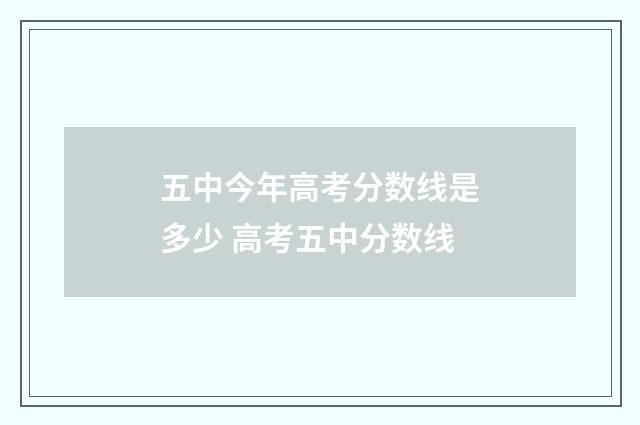 五中今年高考分数线是多少 高考五中分数线