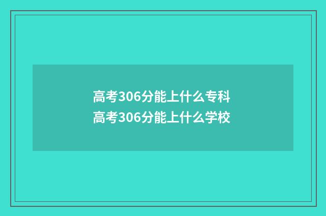高考306分能上什么专科 高考306分能上什么学校