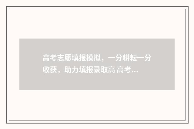 高考志愿填报模拟，一分耕耘一分收获，助力填报录取高 高考志愿填报模拟系统