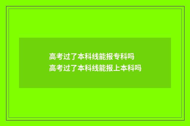 高考过了本科线能报专科吗 高考过了本科线能报上本科吗