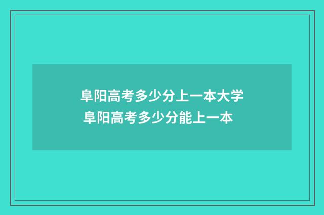 阜阳高考多少分上一本大学 阜阳高考多少分能上一本