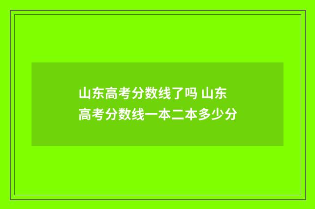 山东高考分数线了吗 山东高考分数线一本二本多少分
