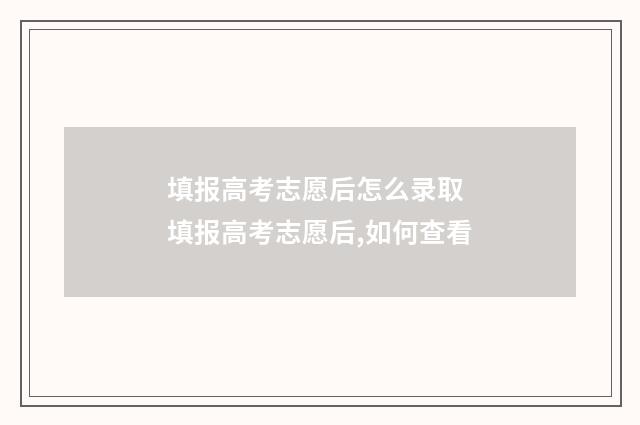 填报高考志愿后怎么录取 填报高考志愿后,如何查看