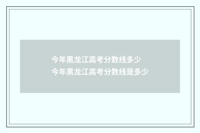 今年黑龙江高考分数线多少 今年黑龙江高考分数线是多少