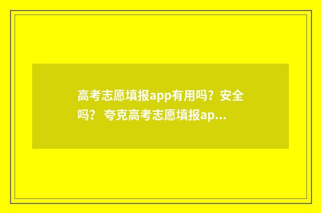 高考志愿填报app有用吗？安全吗？ 夸克高考志愿填报app