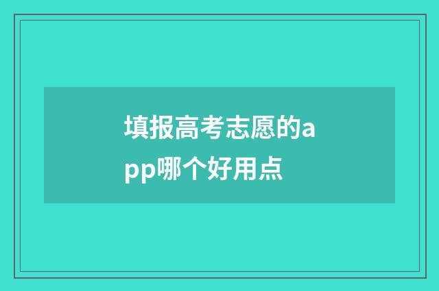 填报高考志愿的app哪个好用点