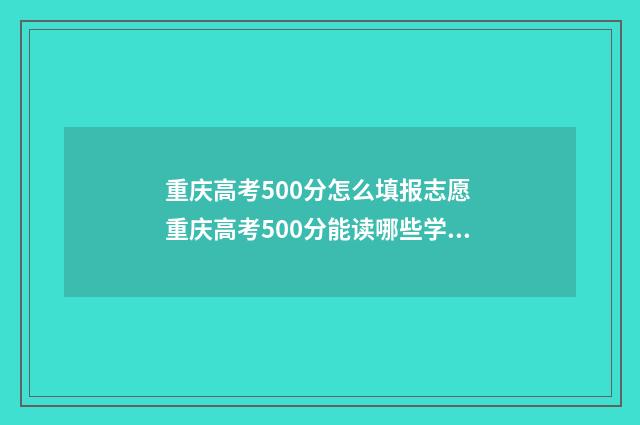 重庆高考500分怎么填报志愿 重庆高考500分能读哪些学校
