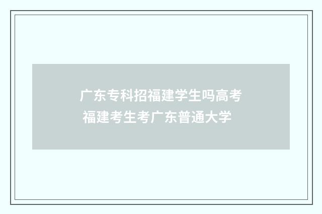 广东专科招福建学生吗高考 福建考生考广东普通大学