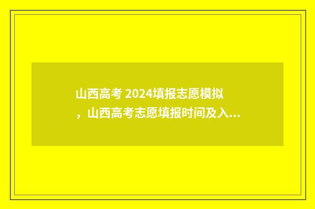 山西高考 2024填报志愿模拟，山西高考志愿填报时间及入口 山西高考2024填报时间