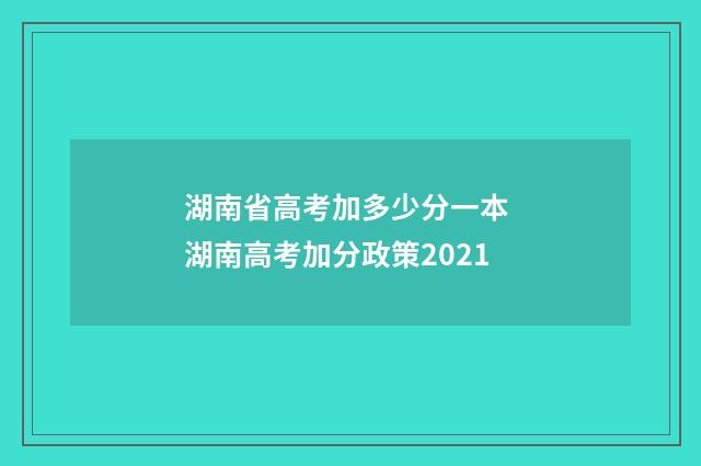 湖南省高考加多少分一本 湖南高考加分政策2021