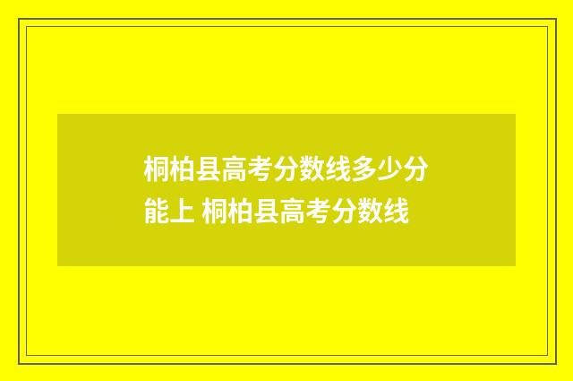 桐柏县高考分数线多少分能上 桐柏县高考分数线