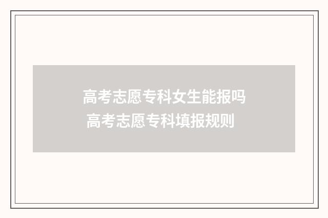 高考志愿专科女生能报吗 高考志愿专科填报规则
