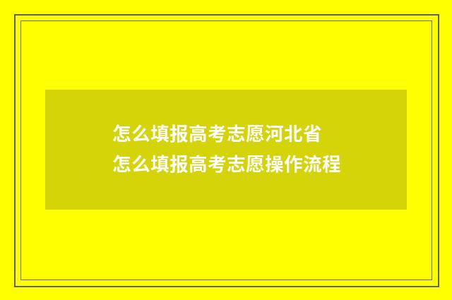 怎么填报高考志愿河北省 怎么填报高考志愿操作流程