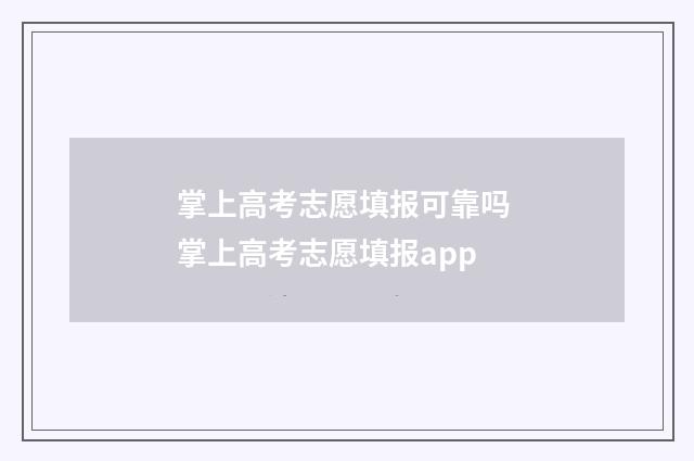 掌上高考志愿填报可靠吗 掌上高考志愿填报app