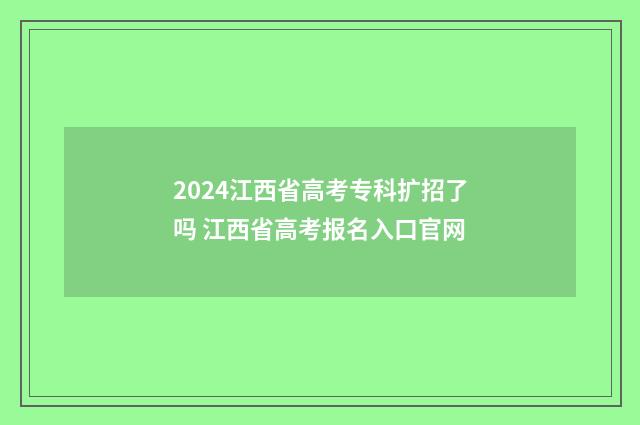2024江西省高考专科扩招了吗 江西省高考报名入口官网