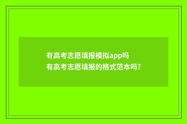 有高考志愿填报模拟app吗 有高考志愿填报的格式范本吗?