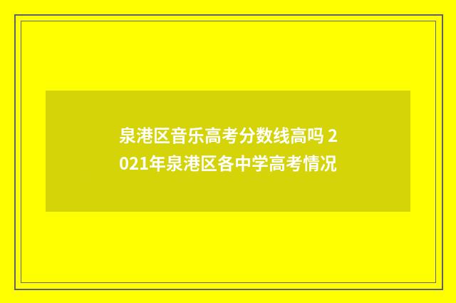 泉港区音乐高考分数线高吗 2021年泉港区各中学高考情况