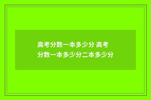 高考分数一本多少分 高考分数一本多少分二本多少分