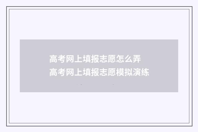 高考网上填报志愿怎么弄 高考网上填报志愿模拟演练