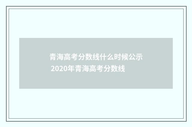 青海高考分数线什么时候公示 2020年青海高考分数线