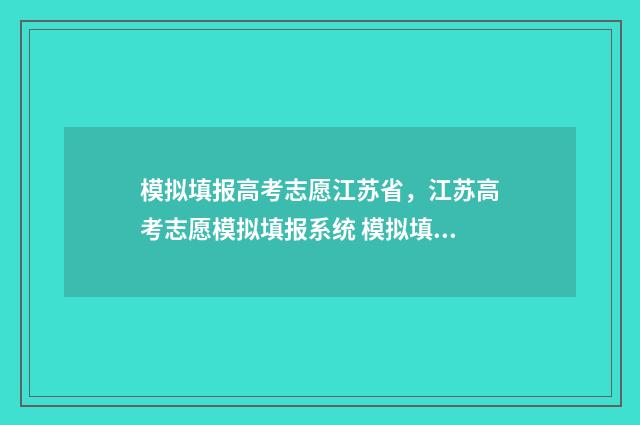 模拟填报高考志愿江苏省，江苏高考志愿模拟填报系统 模拟填报高考志愿不填可以吗