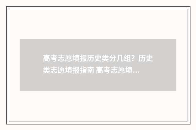 高考志愿填报历史类分几组？历史类志愿填报指南 高考志愿填报历史