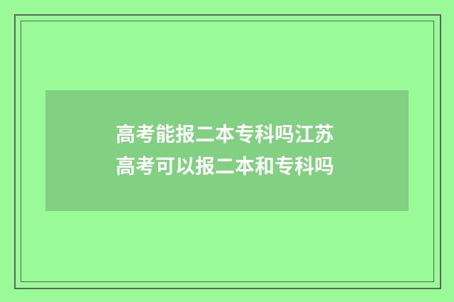 高考能报二本专科吗江苏 高考可以报二本和专科吗