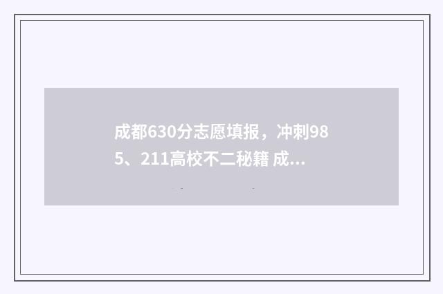 成都630分志愿填报，冲刺985、211高校不二秘籍 成都市高考600分以上多少人