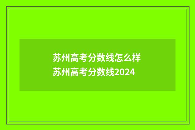 苏州高考分数线怎么样 苏州高考分数线2024