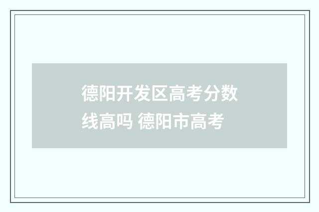德阳开发区高考分数线高吗 德阳市高考