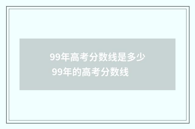 99年高考分数线是多少 99年的高考分数线