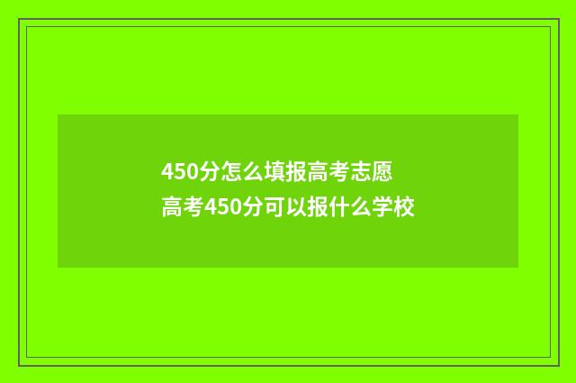 450分怎么填报高考志愿 高考450分可以报什么学校
