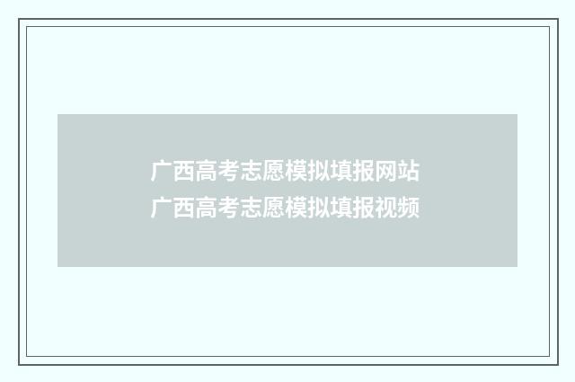 广西高考志愿模拟填报网站 广西高考志愿模拟填报视频