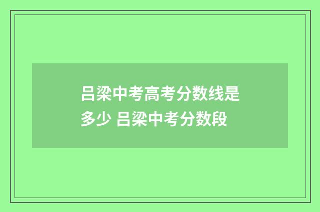 吕梁中考高考分数线是多少 吕梁中考分数段