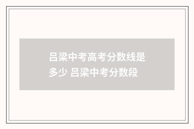 吕梁中考高考分数线是多少 吕梁中考分数段