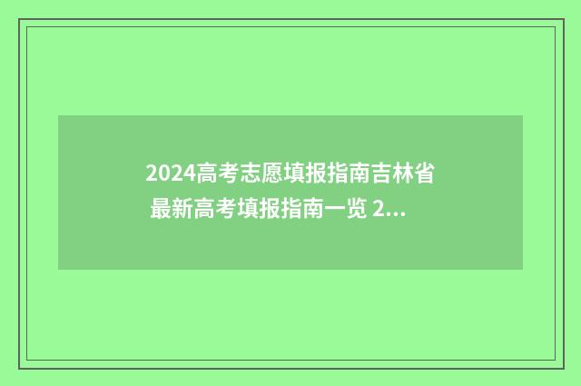 2024高考志愿填报指南吉林省 最新高考填报指南一览 2024年高考报志愿指南