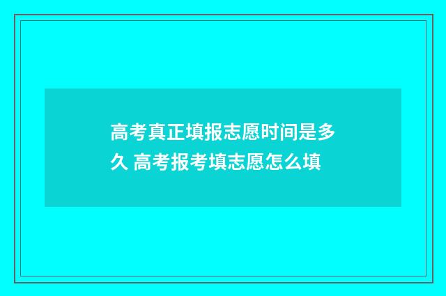 高考真正填报志愿时间是多久 高考报考填志愿怎么填