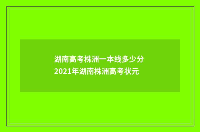 湖南高考株洲一本线多少分 2021年湖南株洲高考状元
