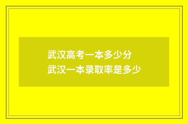武汉高考一本多少分 武汉一本录取率是多少