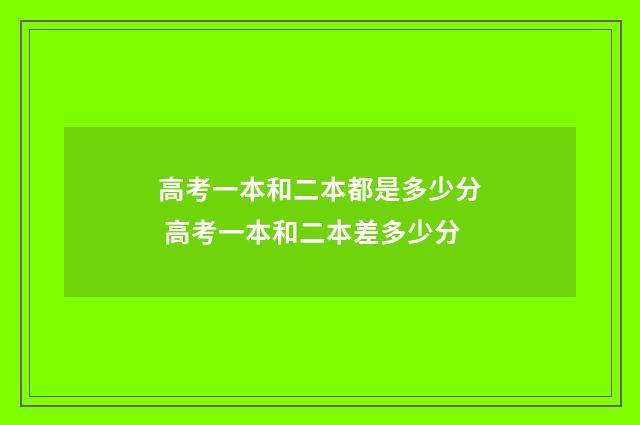 高考一本和二本都是多少分 高考一本和二本差多少分