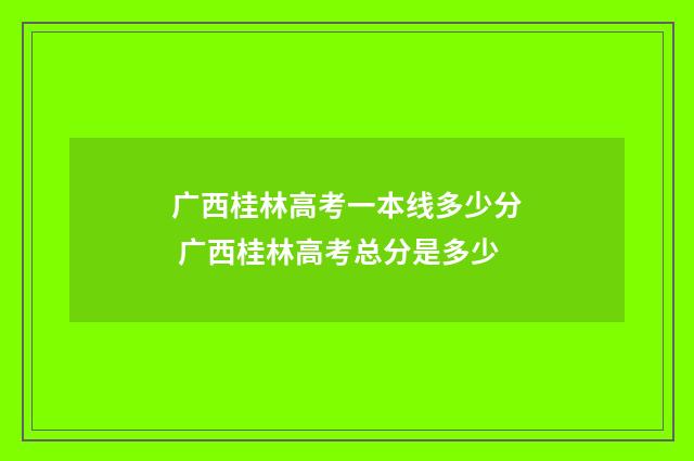 广西桂林高考一本线多少分 广西桂林高考总分是多少