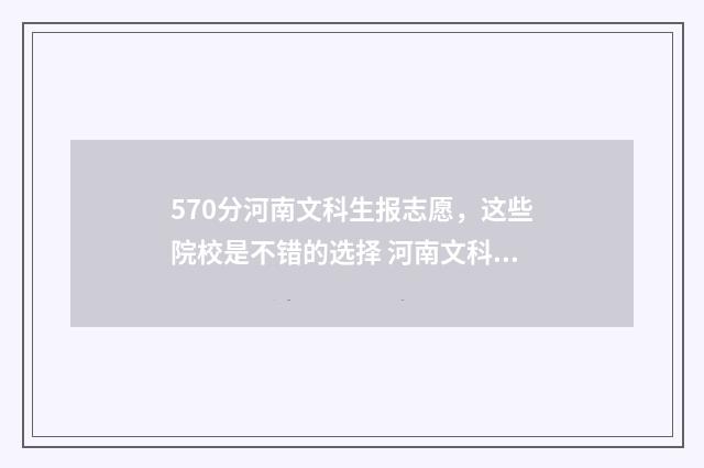570分河南文科生报志愿，这些院校是不错的选择 河南文科570能上一本吗