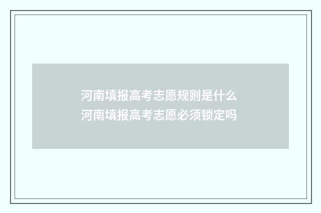 河南填报高考志愿规则是什么 河南填报高考志愿必须锁定吗