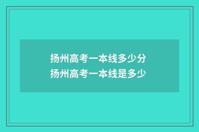 扬州高考一本线多少分 扬州高考一本线是多少