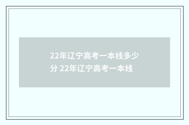 22年辽宁高考一本线多少分 22年辽宁高考一本线