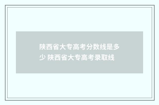 陕西省大专高考分数线是多少 陕西省大专高考录取线