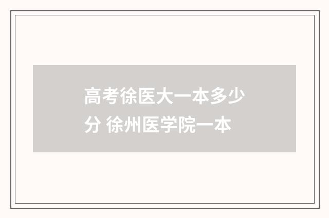 高考徐医大一本多少分 徐州医学院一本