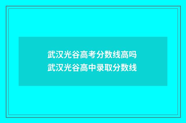 武汉光谷高考分数线高吗 武汉光谷高中录取分数线