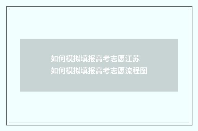 如何模拟填报高考志愿江苏 如何模拟填报高考志愿流程图