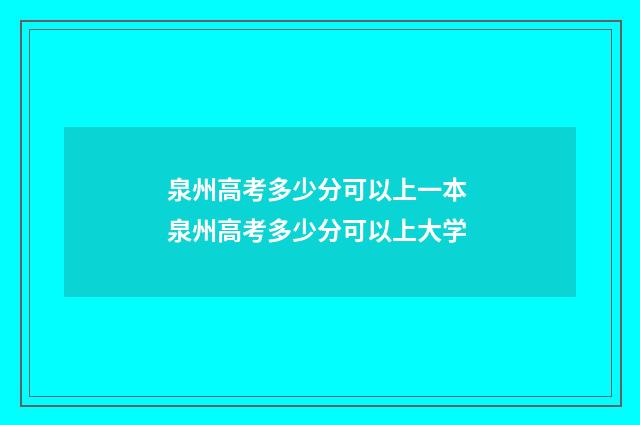 泉州高考多少分可以上一本 泉州高考多少分可以上大学